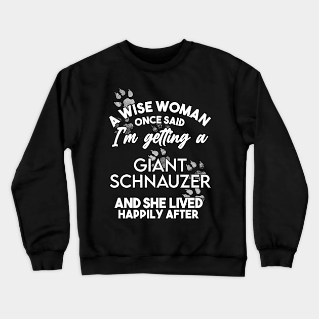 A wise woman once said i'm getting a giant schnauzer and she lived happily after . Perfect fitting present for mom girlfriend mother boyfriend mama gigi nana mum uncle dad father friend him or her Crewneck Sweatshirt by SerenityByAlex